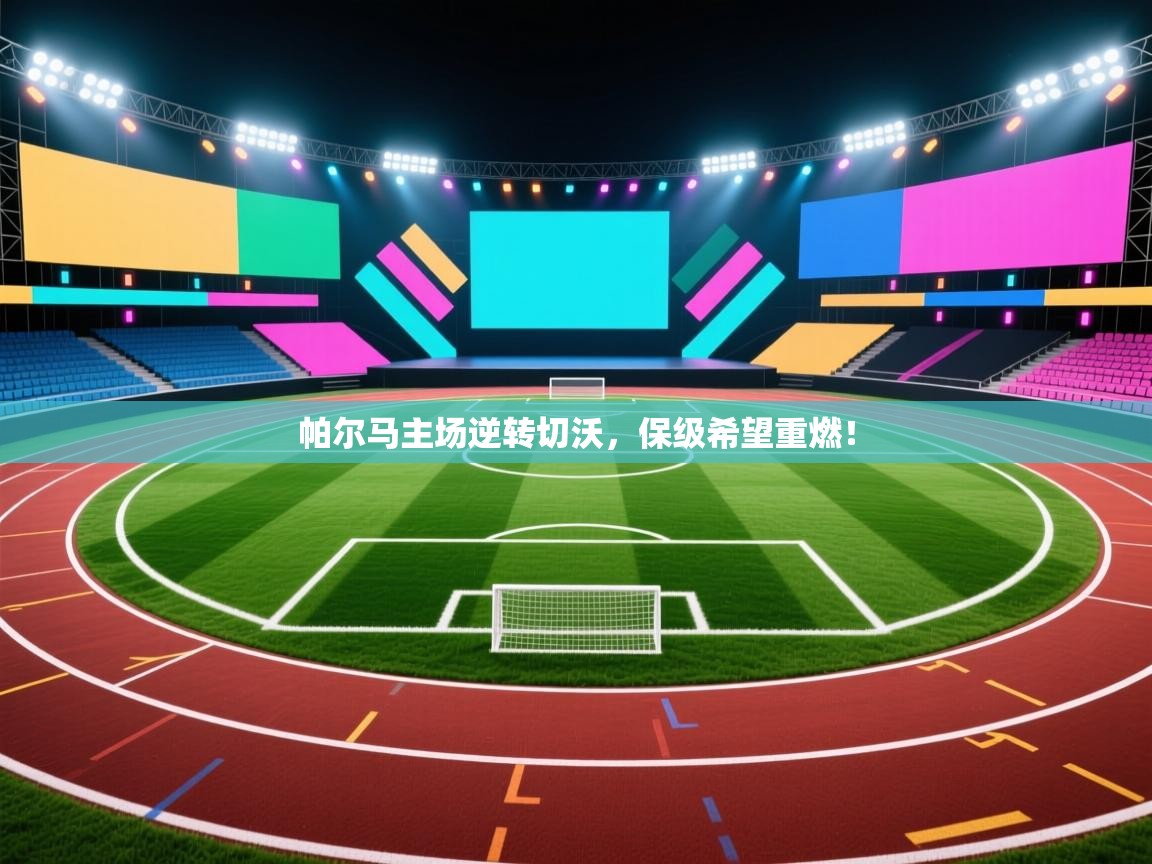 帕尔马主场逆转切沃，保级希望重燃！