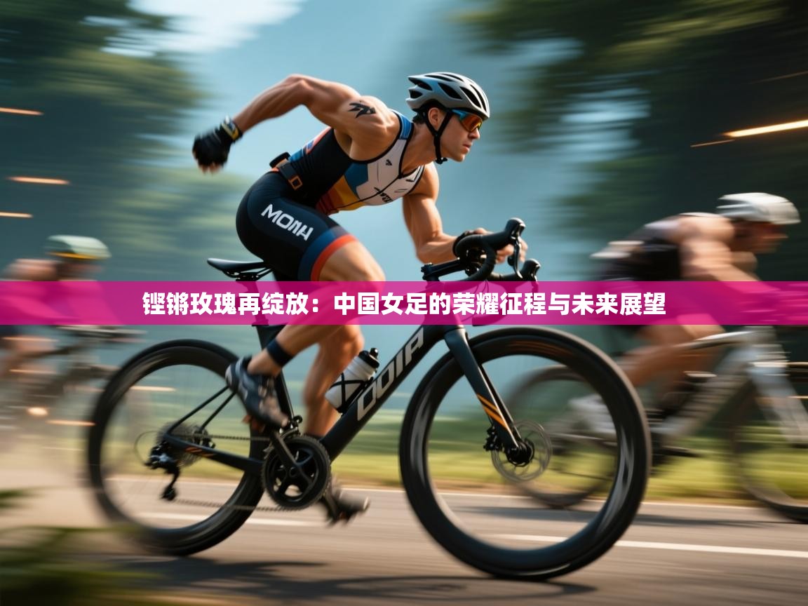 铿锵玫瑰再绽放：中国女足的荣耀征程与未来展望  第2张